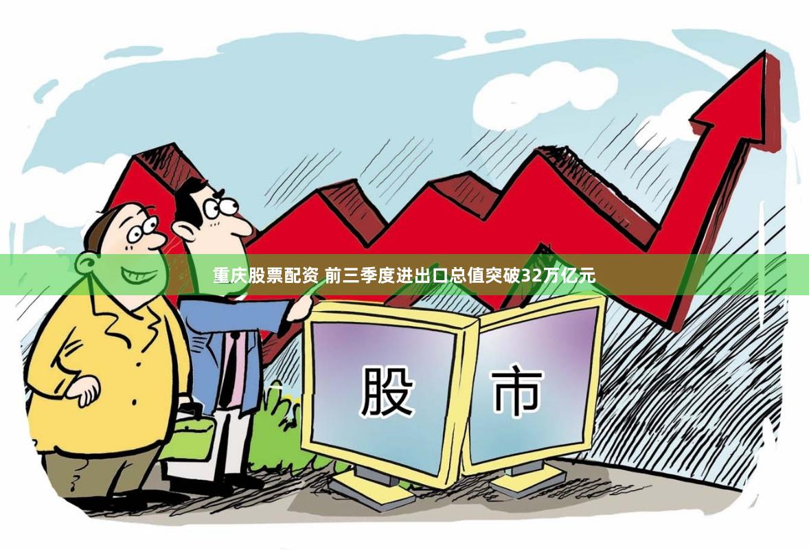 重庆股票配资 前三季度进出口总值突破32万亿元