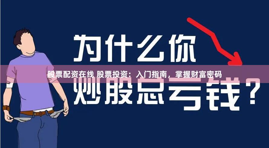 股票配资在线 股票投资：入门指南，掌握财富密码