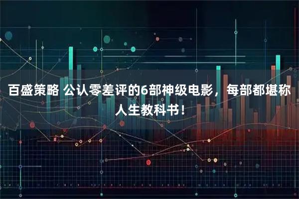 百盛策略 公认零差评的6部神级电影，每部都堪称人生教科书！